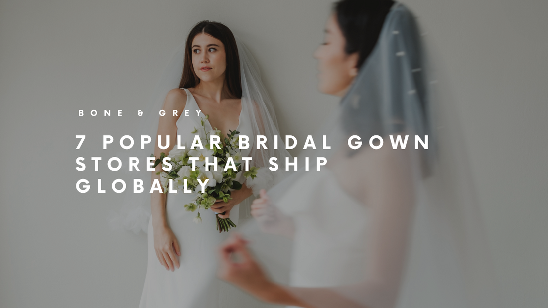 7 Popular Bridal Gown Stores That Ship Globally | Bone and Grey Bridal | #BGBrides Blog