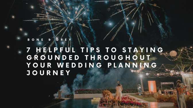 7 Helpful Tips to Staying Grounded Throughout Your Wedding Planning Journey | Bone and Grey Bridal | #BGBrides Blog